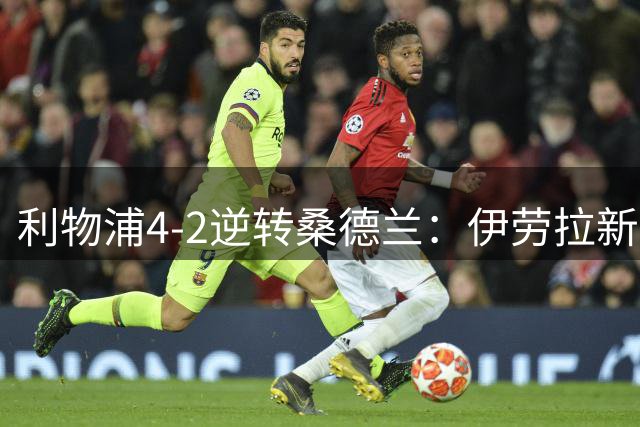 利物浦4-2逆转桑德兰：伊劳拉新战术初露锋芒，防线隐患却让人后背发凉