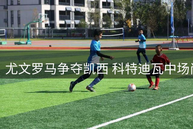 尤文罗马争夺凯西 科特迪瓦中场尚未敲定去向