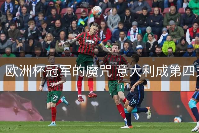 欧洲杯冠军的魔咒 意大利成第四支无缘世界杯的卫冕之师