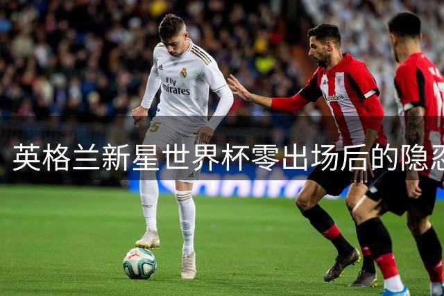 英格兰新星世界杯零出场后的隐忍与蜕变：梅努与拉什福德的国家队轨迹对比