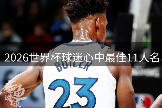 2026世界杯球迷心中最佳11人名单揭晓 梅西领衔梦之队