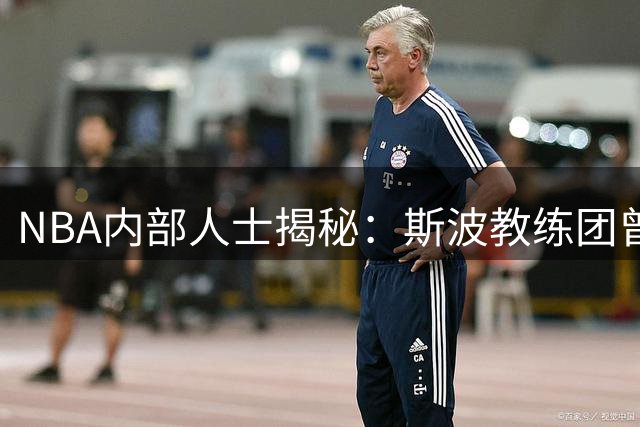 NBA内部人士揭秘：斯波教练团曾因执教顾虑否决威少加盟热火